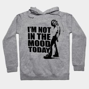 I'M NOT IN THE MOOD TODAY Hoodie